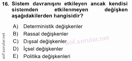 16. soru: Sistem davranışını etkileyen ancak kendisi sistemden etkilenmeyen değişken aşağıdakilerden hangisidir? A) Determinist…