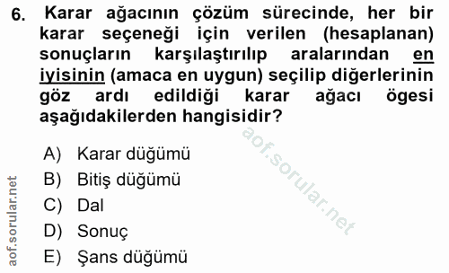 6. soru: Karar ağacının çözüm sürecinde, her bir karar seçeneği için verilen (hesaplanan) sonuçların karşılaştırılıp aralarınd…