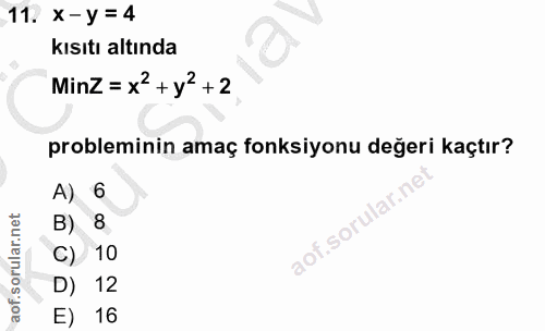 11. soru: x-y =4 kısıtı altında MinZ =×+y+2 probleminin amaç fonksiyonu değeri kaçtır? A) 6 sorular. B) 8 C) 10 D) 12 E) 16