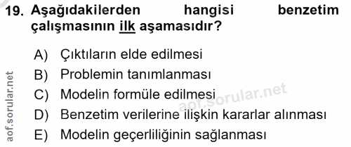 19. soru: Aşağıdakilerden hangisi benzetim çalışmasının ilk aşamasıdır? A) Çıktıların elde edilmesi B) Problemin tanimlanması C…