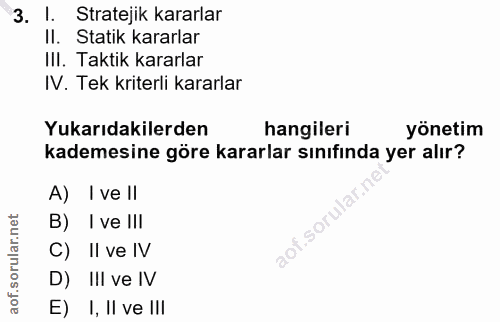 3. soru: l. Stratejik kararlar Il. Statik kararlar IIl. Taktik kararlar IV. Tek kriterli kararlar Yukarıdakilerden hangileri y…