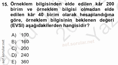 15. soru: Örneklem bilgisinden elde edilen kâr 200 birim ve örneklem bilgisi olmadan elde edilen kâr 40 birim olarak hesaplandı…