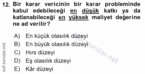 12. soru: Bir karar vericinin bir karar probleminde kabul edebileceği en düşük katkı ya da katlanabileceği en yüksek maliyet de…