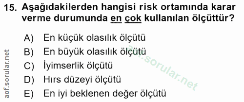 15. soru: Aşağıdakilerden hangisi risk ortamında karar verme durumunda en çok kullanılan ölçüttür? A) En küçük olasılık olçutü…