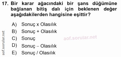 17. soru: Bir karar ağacındaki bir şans düğümüne bağlanan bitiş dalı için beklenen değer aşağıdakilerden hangisine eşittir? A)…