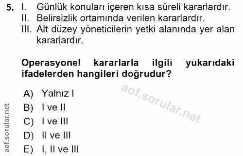 5. soru: I. Günlük konuları içeren kısa süreli kararlardır. II. Belirsizlik ortamında verilen kararlardır. IlI. Alt düzey yöne…