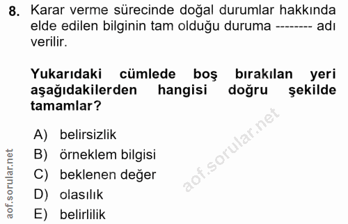 8. soru: Karar verme sürecinde doğal durumlar hakkında elde edilen bilginin tam olduğu duruma ---- adı verilir. Yukarıdaki cüm…