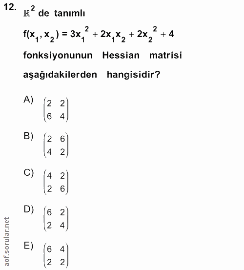 12. soru: R? de tanimli ((x, x,) = 3x? + 2x,x, + 2X," + 4 fonksiyonunun Hessian matrisi aşağıdakilerden hangisidir? A) (6 2) B)…