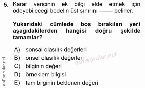 5. soru: Karar vericinin ek bilgi elde etmek için ödeyebileceği bedelin üst sınırını - -- belirler. Yukarıdaki cümlede boş bır…