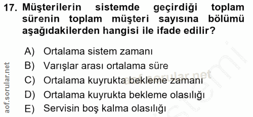 17. soru: Müşterilerin sistemde geçirdiği toplam sürenin toplam müşteri sayısına bölümü aşağıdakilerden hangisi ile ifade edili…