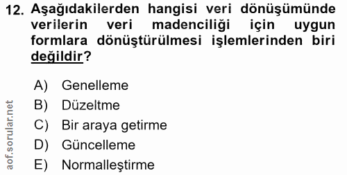 12. soru: Aşağıdakilerden hangisi veri dönüşümünde verilerin veri madenciliği için uygun formlara dönüştürülmesi işlemlerinden…