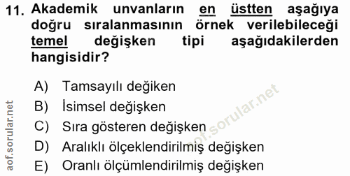 11. soru: Akademik unvanların en üstten aşağıya doğru sıralanmasının örnek verilebileceği temel değişken tipi aşağıdakilerden h…
