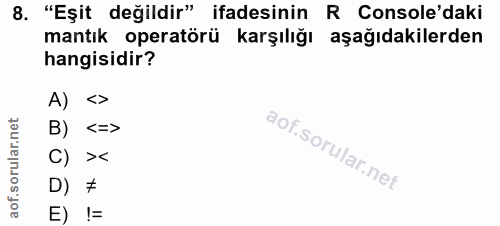 8. soru: "Eşit değildir" ifadesinin R Console'daki mantık operatörü karşılığı aşağıdakilerden hangisidir? A) > B) <=> C) > D) #