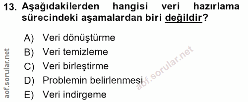 13. soru: Aşağıdakilerden hangisi veri hazırlama sürecindeki aşamalardan biri değildir? A) Veri dönüştürme D) Problemin belirle…