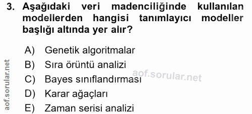 3. soru: Aşağıdaki veri madenciliğinde kullanılan modellerden hangisi tanımlayıcı modeller başlığı altında yer alır? A) Geneti…