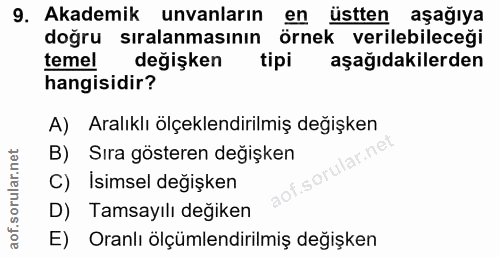 9. soru: Akademik unvanların en üstten aşağıya doğru sıralanmasının örnek verilebileceği temel değişken tipi aşağıdakilerden h…