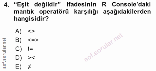 4. soru: "Eşit değildir" ifadesinin R Console'daki mantık operatörü karşılığı aşağıdakilerden hangisidir? A) < B) <=> D) E)