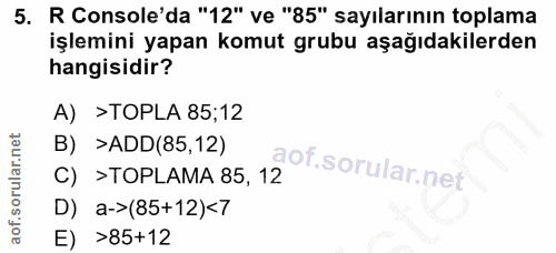 5. soru: R Console'da "12" ve "85" sayılarının toplama işlemini yapan komut grubu aşağıdakilerden hangisidir? A) >TOPLA 85;12…