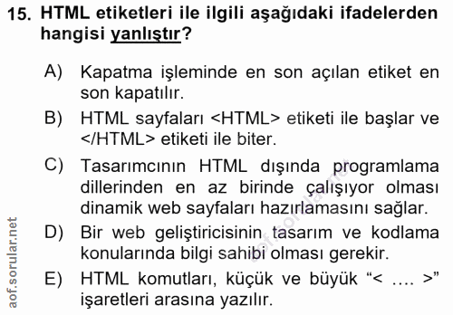 15. soru: HTML etiketleri ile ilgili aşağıdaki ifadelerden hangisi yanlıştır? A) Kapatma işleminde en son açılan etiket en son…