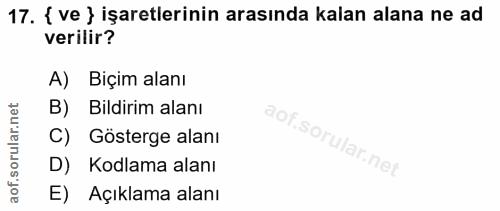 17. soru: { ve ) işaretlerinin arasında kalan alana ne ad verilir? A) Biçim alanı B) Bildirim alanı C) Gösterge alanı D) Kodlam…