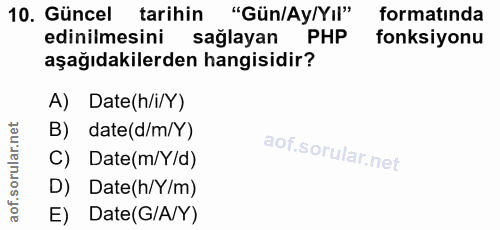 10. soru: Güncel tarihin "Gün/Ay/Yıl" formatında edinilmesini sağlayan PHP fonksiyonu aşağıdakilerden hangisidir? A) Date(h/i/Y…