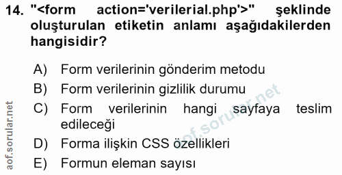 14. soru: "<form action=verilerial.php'>" şeklinde oluşturulan etiketin anlamı aşağıdakilerden hangisidir? A) Form verilerinin…