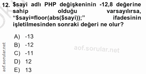 12. soru: $sayi adlı PHP değişkeninin -12,8 değerine sahip olduğu varsayılırsa, "$sayi=floor(abs($sayi));" ifadesinin işletilme…