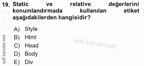 19. soru: Static ve relative değerlerini konumlandırmada kullanılan etiket aşağıdakilerden hangisidir? A) Style B) Html C) Head…