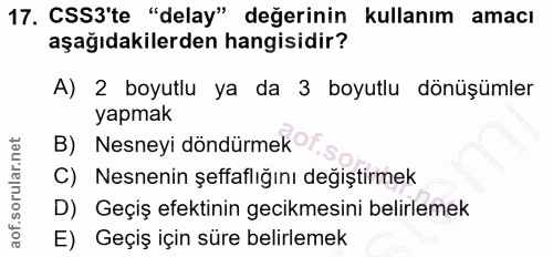 17. soru: CSS3'te "delay" değerinin kullanım amacı aşağıdakilerden hangisidir? A) 2 boyutlu ya da 3 boyutlu dönüşümler yapmak B…