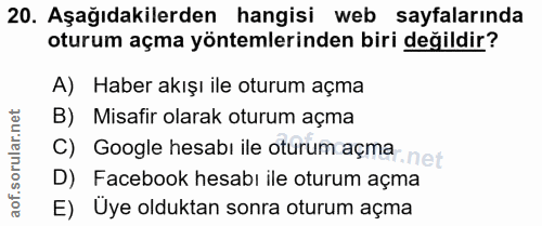 20. soru: Aşağıdakilerden hangisi web sayfalarında oturum açma yöntemlerinden biri değildir? A) Haber akışı ile oturum açma B)…