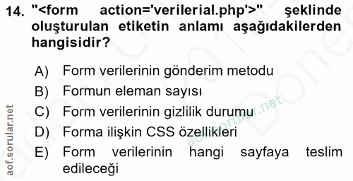 14. soru: "<form action='verilerial.php'>" şeklinde oluşturulan etiketin anlamı aşağıdakilerden hangisidir? A) Form verilerinin…