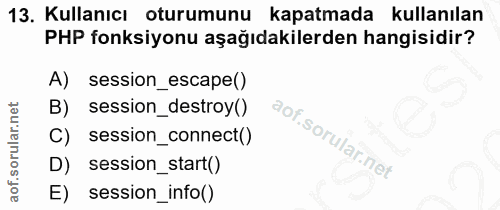 13. soru: Kullanıcı oturumunu kapatmada kullanılan PHP fonksiyonu aşağıdakilerden hangisidir? A) session_escape() B) session_de…