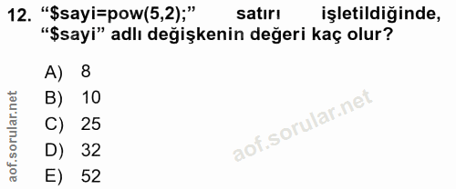 12. soru: "Ssayi=pow(5,2);" satırı işletildiğinde, "$sayi" adlı değişkenin değeri kaç olur? 8 B) 10 C) 25 D) 32 E) 52
