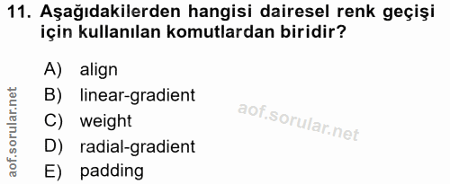 11. soru: Aşağıdakilerden hangisi dairesel renk geçişi için kullanılan komutlardan biridir? A) align B) linear-gradient C) weig…