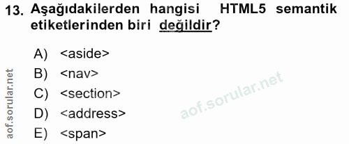 13. soru: Aşağıdakilerden hangisi HTML5 semantik etiketlerinden biri değildir? A) <aside> B) <nav> C) <section> D) <address> E)…