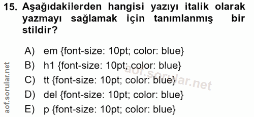15. soru: Aşağıdakilerden hangisi yazıyı italik olarak yazmayı sağlamak için tanımlanmış bir stildir? A) em {font-size: 10pt; c…
