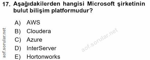 17. soru: Aşağıdakilerden hangisi Microsoft şirketinin bulut bilişim platformudur? A) AWS B) Cloudera C) Azure D) InterServer E…