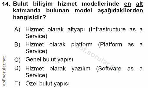 14. soru: Bulut bilişim hizmet modellerinde en alt katmanda bulunan model aşağıdakilerden hangisidir? A) Hizmet olarak altyapı…