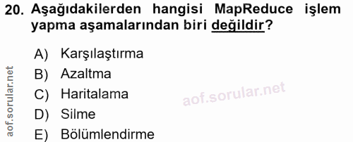 20. soru: Aşağıdakilerden hangisi MapReduce işlem yapma aşamalarından biri değildir? A) Karşılaştırma B) Azaltma C) Haritalama…