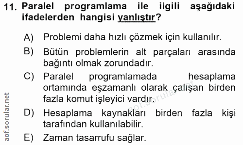 11. soru: Paralel programlama ile ilgili aşağıdaki ifadelerden hangisi yanlıştır? A) Problemi daha hızlı çözmek için kullanılır…
