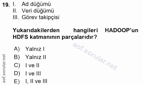 19. soru: 1. Ad düğümü II. Veri duğümü III. Görev takipçisi Yukarıdakilerden hangileri HADOOP'un HDFS katmanının parçalarıdır?…
