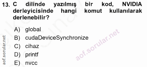 13. soru: C dilinde yazılmış bir kod, NVIDIA derleyicisinde hangi komut kullanılarak derlenebilir? A) global B) cudaDeviceSynch…