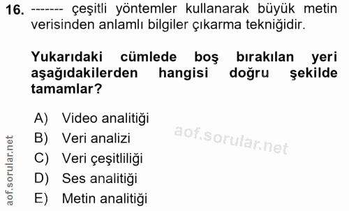 16. soru: - çeşitli yöntemler kullanarak büyük metin verisinden anlamlı bilgiler çıkarma tekniğidir. Yukarıdaki cümlede boş bır…