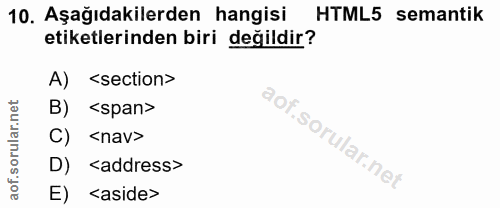 10. soru: Aşağıdakilerden hangisi HTML5 semantik etiketlerinden biri değildir? <section> B) <span> C) <nav> D) <address> E) <as…