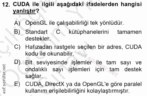 12. soru: CUDA ile ilgili aşağıdaki ifadelerden hangisi yanlıştır? A) OpenGL ile çalışabilirliği tek yönlüdür. B) Standart C kü…