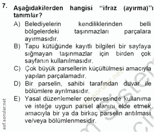7. soru: Aşağıdakilerden hangisi "ifraz (ayırma)"ı tanımlar? A) Belediyelerin kendiliklerinden belli bölgelerdeki taşınmazları…
