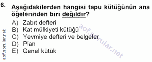 6. soru: Aşağıdakilerden hangisi tapu kütüğünün ana ögelerinden biri değildir? A) Zabıt defteri C) Yevmiye defteri ve belgeler…