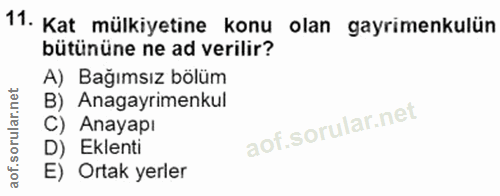11. soru: Kat mülkiyetine konu olan gayrimenkulün bütününe ne ad verilir? A) Bağımsız bölüm B) Anagayrimenkul C) Anayapı D) Ekl…