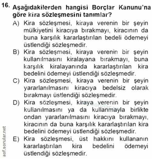16. soru: Aşağıdakilerden hangisi Borçlar Kanunu'na göre kira sözleşmesini tanımiar? A) Kira sözleşmesi, kiraya verenin bir şey…