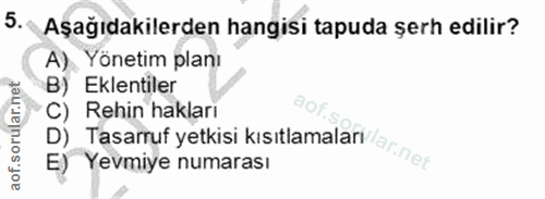 5. soru: Aşağıdakilerden hangisi tapuda şerh edilir? A) Yönetim planı B) Eklentiler C) Rehin hakları E) Tasarrut yetkısi kısıt…